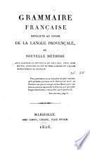 Grammaire française expliquée au moyen de la langue provençale, ou Nouvelle méthode avec laquelle un Provençal ... peut ... apprendre ... à parler et à écrire correctement le français