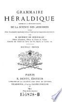 Grammaire heraldique, contenant la definition exacte de la science des armoiries (etc.) Nouvelle ed