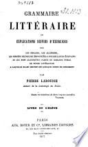 Grammaire littéraire ou Explications suivies d'exercices sur les phrases, les allusions, les pensées heureuses empruntées à nos meilleurs écrivains ...