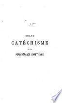 Grand catéchisme de la persévérance chrétienne, ou, explication philosophique, apologétique, historique, dogmatique, morale, canonique, ascétique et liturgique de la religion suivant les constitutions déjà promulguées du saint Concile du Vatican ...
