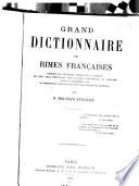 Grand dictionnaire des rimes françaises, enrichi des nouveaux termes de la langue, de tous ceaux provenant des langues étrangères, et donnant pour la première fois la définition spéciale de tous les termes en général