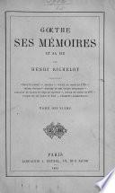 Gœthe, ses mémoires et sa vie, traduits et annotés par H. Richelot. Cotenant: Vérité et Poésie. Annales. Voyage de Suisse en 1776. Voyage d'Italie, etc
