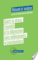 Guérir le stress, l'anxiété et la dépression sans médicaments, ni psychanalyse (Résumé et analyse du livre de David Servan-Schreiber)