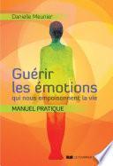 Guérir les émotions qui nous empoisonnent la vie - Manuel pratqiue