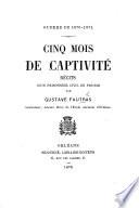 Guerre de 1870-1871. Cinq mois de captivité. Récits d'un prisonnier civil en Prusse. (Liste alphabétique des prisonniers civils emmenés en Prussé, etc.).
