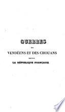 Guerres des Vendéens et des Chouans contre la republique française, ou Annales des départemens de l'Ouest pendant ces guerres