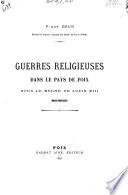Guerres religieuses dans le pays de Foix sous le règne de Louis XIII, MDCX-MDCXXIX.