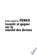 Guide complet du forex - Investir et gagner sur le marché des devises