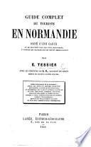 Guide complet du Touriste en Normandie, orné d'une carte ... Par E. Tessier, avec le concours de L. B., Licencié en Droit