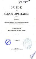Guide des agents consulaires ouvrage spécialement consacré à l'utilité des consuls de sa majesté le roi du Royaume des Deux-Siciles par J. Bursotti