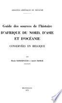 Guide des sources de l'histoire d'Africa du Nord, d'Asie et d'Océanie conservées en Belgique