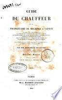 Guide du chauffeur et du proprietaire de machines a vapeur ou essai sur l'etablissement, la conduite et l'entretien des machines a vapeur et principalement de celles dites de Woolf a moyenne pression ... suivi d'observations sur l'utilite comparative des principaux systemes de machines a vapeur