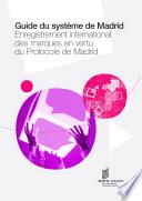 Guide du système de Madrid Enregistrement international des marques en vertu du Protocole de Madrid