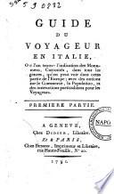 Guide du voyageur en Italie, ou l'on trouve l'indication des monumens, curiosités, dans tous les genres, qu'on peut voir dans cette partie d'Europe; avec des notions sur le commerce, la population, et des instructions particulières pour les voyageurs. Premiere [-seconde] partie