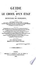 Guide pour le choix d'un état, ou Dictionnaire des professions ... Rédigé par MM. Bourguignon ... Cap ... Cellier [and others] ... sous la direction de M. E. Charton