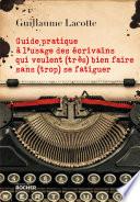 Guide pratique à l'usage des écrivains qui veulent (très) bien faire sans (trop) se fatiguer