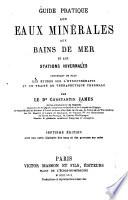 Guide pratique aux eaux minérales, aux bains de mer, et aux stations hivernales ...