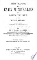 Guide pratique aux eaux minérales, aux bains de mer et aux stations hivernales ... Septième édition, avec une carte, etc