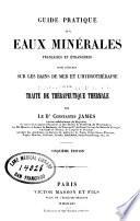 Guide pratique aux eaux minérales de Françaises et étrangéres suivi d'études sur les bains de mer et l'hydrothérapie d'un traité de thérapeutique thermale