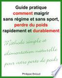 Guide pratique comment maigrir sans régime et sans sport, perdre du poids rapidement et durablement Méthode simple et alimentation naturelle pour votre perte de poids