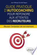 Guide pratique d'autocoaching pour répondre aux attentes des recruteurs - Réussir l'entretien de recrutement