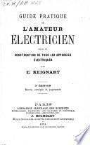 Guide pratique de l'amateur électricien: pour la construction de tous les appareils électriques