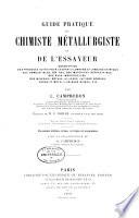 Guide pratique du chimiste métallurgiste et de l'essayeur, description des procédés suivis pour l'échantillonnage et l'analyse chimique des combustibles, des gaz, des matériaux réfractaires, des eaux industrielles, des minerais, métaux, alliages, laitiers, scories, produits métallurgiques divers, etc