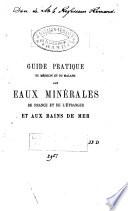Guide pratique du médecin et du malade aux eaux minérales de France et de l'étranger et aux bains de mer