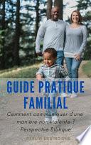 Guide pratique familial: Comment communiquer d'une manière non violente? Perspective Biblique