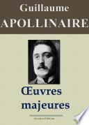 Guillaume Apollinaire : Oeuvres majeures (Edition augmentée de centaines de notes explicatives et d'illustrations)