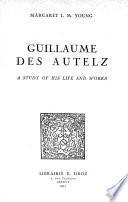 Guillaume des Autelz. A study of his life and works