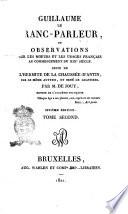 Guillaume le franc-parleur, ou observations sur les moeurs et les usages français au commencement du 19. siecle; suite de l'Hermite de la Chaussee-d' Antin, par le meme auteur, et orne de gravures. Par m. de Jouy ... Tome premier [-second]