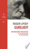 Gurdjieff, un regard nouveau - Sa vie, son oeuvre, sa transmission