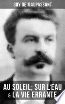 Guy de Maupassant: Au soleil; Sur l'eau & La vie errante
