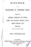 Hand-Book for Travellers in Northern Italy: states of Sardinia, Lombardy and Venice, Parma and Piacenza, Modena, Lucca, Massa-Carrara, and Tuscany, as far as the Val d'Arno. [By Sir Francis Palgrave.] With a travelling map