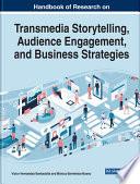 Handbook of Research on Transmedia Storytelling, Audience Engagement, and Business Strategies