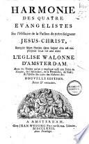Harmonie des quatre evangelistes sur l'histoire de la passion de notre Seigneur Jesus-Christ, rangée selon l'ordre dans lequel elle est expliquée tous les ans dans l'eglise Walonne d'Amsterdam ...