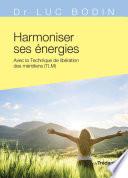 Harmoniser ses énergies - Avec la technique de libération des méridiens (TLM)