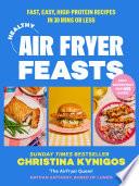 Healthy Air Fryer Feasts: Fast, easy, high-protein recipes in 30 mins or less