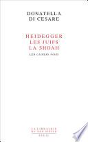 Heidegger, les Juifs, la Shoah. Les Cahiers noirs