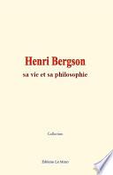 Henri Bergson : sa vie et sa philosophie