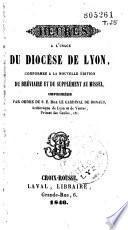 Heures à l'usage du diocèse de Lyon, conformes à la nouvelle édition du Bréviaire et du supplément au Missel, imprimées par ordre de S.E. M.gr le Cardinal de Bonald