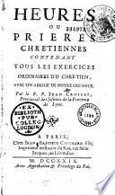 Heures, ou Prières chrétiennes, contenant tous les exercices ordinaires du chrétien, avec un abrégé de notre créance