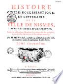 Histoire civile, ecclésiastique et littéraire de la ville de Nismes avec des notes et les preuves ; suivies de dissertations historiques & critiques sur ses antiquités & de diverses observations sur son histoire naturelle : par M. Ménard, conseiller au présidial de la même ville de l'académie royale des inscriptions et belles-lettres. Tome premier [-Tome septiéme]