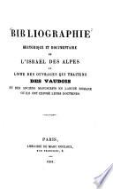 Histoire complète des Vaudois du Piémont et de leurs colonies, composée en grande partie sur des documents inédits ... suivie d'une bibliographie des ouvrages anciens et modernes qui traitent des Vaudois et des manuscrits, en langue romane, ou ils ont exposé leurs doctrines