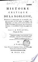 Histoire critique de la noblesse, depuis le commencement de la monarchie jusqu'à nos jours ; où l'on expose ses préjugés, ses brigandages, ses crimes, où l'on prouve qu'elle a été le fléau de la liberté, de la raison, des connoissances humaines et constamment l'ennemi du peuple et des rois. Par J. A. Dulaure,...