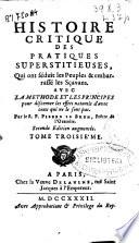 Histoire critique des pratiques superstitienses... avec la methode et les principes pour discerner les effets naturels d'avec ceux qui ne le sont pas