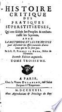 Histoire Critique Des Pratiques Superstitieuses, Qui ont séduit les Peuples, & embarrassé les Sçavans