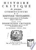 Histoire critique des principaux commentateurs du Nouveau Testament, depuis le commencement du Christianisme jusques à nôtre tems (i.e. temps): avec une dissertation critique sur les principaux actes manuscrits qui ont été citez dans les trois parties de cet ouvrage. Par Richard Simon ...