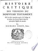 Histoire critique des versions du Nouveau Testament, où l'on fait connoître quel a été l'usage de la lecture des livres sacrés dans les principales eglises du monde. Par Richard Simon,...